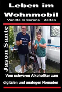 Leben im Wohnmobil – Vanlife in Corona Zeiten: Vom schweren Alkoholiker zum digitalen und analogen Nomaden (German Edition)