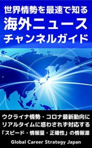 【無料で読める】世界情勢を最速で知る海外ニュースチャンネルガイド: ウクライナ情勢・コロナ最新動向にリアルタイムに惑わされず対応する「スピード・情報量・正確性」の情報源
