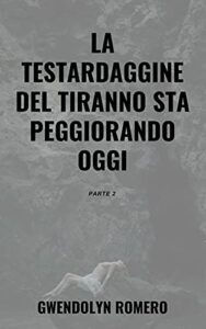 La testardaggine del tiranno sta peggiorando oggi(PARTE 2) (Italian Edition)