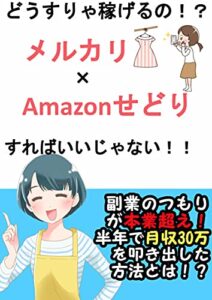 【無料で読める】どうすりゃ稼げるの！？メルカリ×Amazonせどりすればいいじゃない！！: せどりの極意