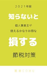 【無料で読める】２０２１年版個人事業主が使えるかなりお得な節税対策: 知らないと損する