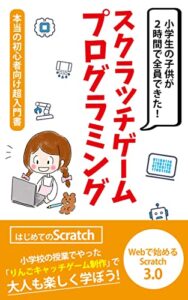 【無料で読める】スクラッチゲームプログラミング 小学生の子供が2時間で全員できた！本当の初心者向け超入門書: 小学校の授業でやった「りんごキャッチゲーム制作」で大人も楽しく学ぼう！【Webで始めるScratch3.0】 ゲームプログラミング超入門書