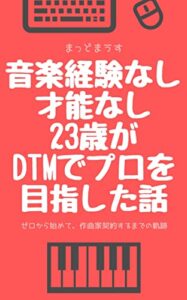 【無料で読める】音楽経験なし才能なし23歳がDTMでプロを目指した話- ゼロから始めて、作曲家契約するまでの軌跡 –