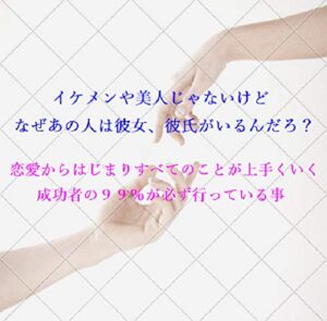 【無料で読める】イケメンや美人じゃないけど なぜあの人は彼女、彼氏がいるんだろ？: 恋愛からはじまりすべてのことが上手くいく 成功者の９９％が必ず行っている事