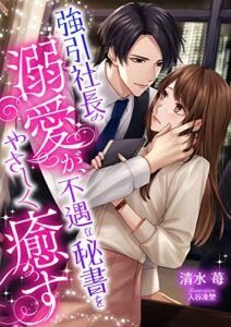 【無料で読める】強引社長の溺愛が、不遇な秘書をやさしく癒す (こはく文庫)