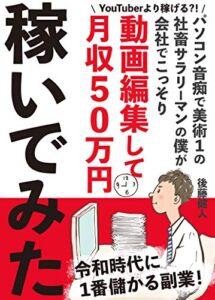 【無料で読める】パソコン音痴で美術１の社畜サラリーマンの僕が動画編集して月収50万円稼いでみた: 【有料級ノウハウプレゼント】【2020年最新副業】