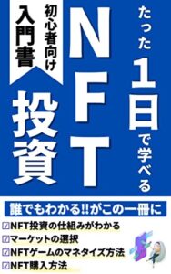 【無料で読める】【NFT】【メタバース】いまからはじめる『ＮＦＴ投資』: たった１日でＮＦＴ投資がわかる！誰でもわかる！がこの一冊に！