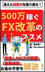 【無料で読める】消えた残業代を取り戻せ！最速で500万稼ぐFX改革のススメ