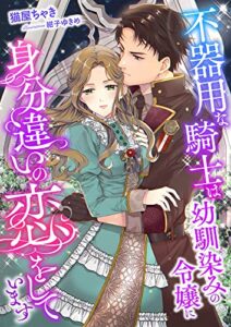 【無料で読める】不器用な騎士は幼馴染みの令嬢に身分違いの恋をしています (こはく文庫)