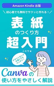 【無料で読める】Kindle出版 表紙の作り方 超入門: 電子書籍の表紙は無料のCanvaで作成！デザインセンスが無い初心者でも簡単に作れる！ Kindle出版シリーズ