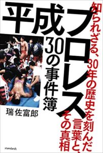 【無料で読める】平成プロレス 30の事件簿 ～知られざる、30年の歴史を刻んだ言葉と、その真相～