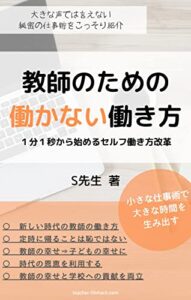 【無料で読める】教師のための働かない働き方: １分１秒からはじめるセルフ働き方改革 教師の仕事術
