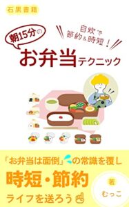 【無料で読める】自炊で節約＆時短！朝15分のお弁当テクニック: ～楽しいお弁当ライフのすすめ～ (石黒書籍)
