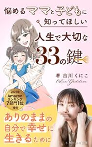 【無料で読める】【2022年7部門1位獲得】悩めるママと子どもに知ってほしい 人生で大切な33の鍵: ありのままの自分で幸せに生きるために