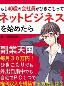 【無料で読める】もし40歳の会社員がひきこもってネットビジネスを始めたら【副業】【初心者】【サラリーマン】【リモートワーク】