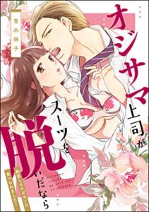 【無料で読める】オジサマ上司がスーツを脱いだなら 豹変したケダモノに食べられました！ (無敵恋愛S*girl)