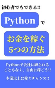 【無料で読める】初心者でもできる!! Pythonでお金を稼ぐ5つの方法：Pythonで会社に縛られることなく、自由に稼ごう!!