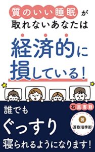 【無料で読める】質のいい睡眠が取れないあなたは経済的に損している！: 睡眠のあれこれを科学的に解明！ (石黒書籍)