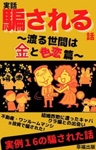 【無料で読める】【騙される話】～渡る世間は金と色恋篇～: 実例１６の騙された話・不動産投資・マッチングアプリ・仮想通貨・詐欺【コミュニティ】【福祉】 シリーズ騙される話