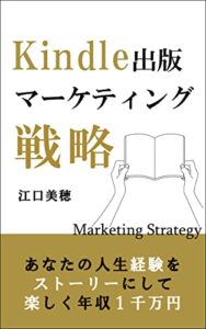 【無料で読める】Kindle出版マーケティング戦略: あなたの人生経験をストーリーにして楽しく年収１千万円