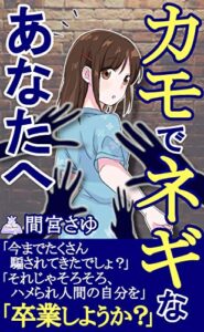【無料で読める】カモでネギなあなたへ: だまされやすい自分にさよならバイバイ！ 自己防衛力を高めて脱・ハメられ人間！