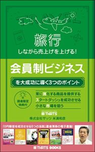 【無料で読める】旅行しながら売上げを上げる！会員制ビジネスを大成功に導く3つのポイント 会員制ビジネスノウハウシリーズ (THATS BOOKS)