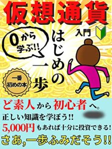 【仮想通貨 入門】０から学ぶ!!はじめの一歩！: ど素人から初心者へ。5,000円もあれば十分に投資できる!