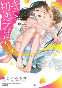 【無料で読める】キミに初恋プロポーズ 【かきおろし漫画付】 (無敵恋愛S*girl)