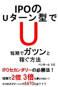【無料で読める】IPOのUターン型で短期でガツンと稼ぐ方法: IPOセカンダリーの必勝法！ 成長株投資