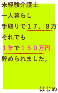【無料で読める】未経験介護士 一人暮らしで手取り１７、８万 それでも１年で１５０万円 貯められました。