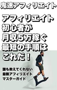【無料で読める】鬼速アフィリエイト: アフィリエイト初心者が月収５万稼ぐ最短の手順はこれだ！誰も教えてくれない最新アフィリエイトマスターガイド