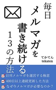 【無料で読める】毎日メルマガを書き続ける１３の方法: 初心者でも続けられる日刊メルマガ運営の極意 (tekaten books)