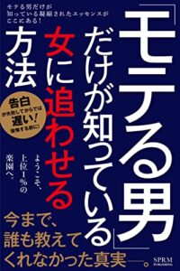 【無料で読める】【モテる】今まで誰も教えてくれなかったモテる男だけが知っている女に追わせる方法: モテる男だけが知っている濃度100%に凝縮されたモテエッセンスがここにある！ モテる男達からから学ぶ恋愛強化シリーズ (SPRM本舗)
