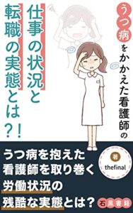 【無料で読める】うつ病をかかえた看護師の仕事の状況と転職の実態とは？！: ～うつ病看護師を取り巻く仕事の状況の恐るべき実態を徹底告白～ (石黒書籍)