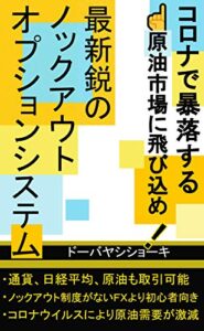 【無料で読める】コロナで暴落する原油市場に飛び込め！: 最新鋭のノックアウトオプションシステム