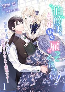 【無料で読める】伯爵様、どうか私を雇ってください！～婚約者を奪った姉を祝福するなんて無理です～（１） (アマゾナイトノベルズ)