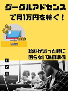 【無料で読める】グーグルアドセンスで月1万円稼ぐ！: 給料が減った時に困らない為の準備