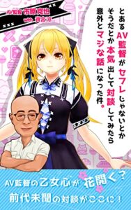 【無料で読める】とあるＡＶ監督がセフレじゃないとかそうだとか本気出して対談してみたら意外とマジな話になった件。