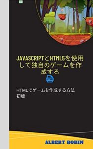 【無料で読める】JAVASCRIPTとHTML5を使用して独自のゲームを作成する: HTMLでゲームを作成する方法