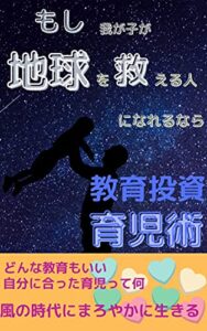 【無料で読める】もし我が子が地球を救える人になれるなら教育投資育児術