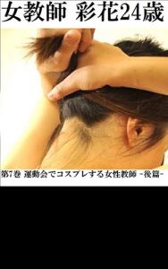 【無料で読める】女教師 彩花24歳 第7巻 運動会でコスプレする女性教師ー後篇ー