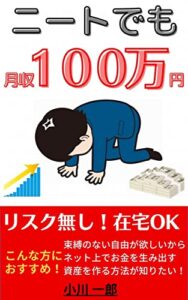 【無料で読める】ニートでも月収１００万円: リスクなくネット上で お金を生み出す 資産を作る方法！ ネット起業