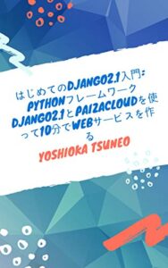 【無料で読める】はじめてのDjango2.1入門: PythonフレームワークDjango2.1とPaizaCloudを使って30分でWebサービスを作る