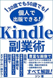 【無料で読める】30歳でも50歳でも個人で出版できる！Kindle副業術: KDPアカウントの登録方法、原稿の執筆方法、タイトル・表紙の制作方法、出版申請の方法まですべて解説！