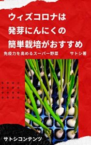【無料で読める】ウィズコロナは 発芽にんにくの 簡単栽培がおすすめ: 免疫力を高めるスーパー野菜 (サトシコンテンツ)