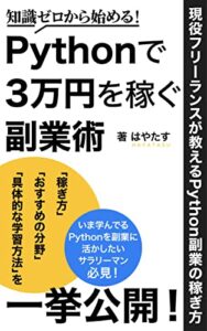 【無料で読める】知識ゼロから始める！Pythonで3万円を稼ぐ副業術: 現役フリーランスが教えるPython副業の稼ぎ方