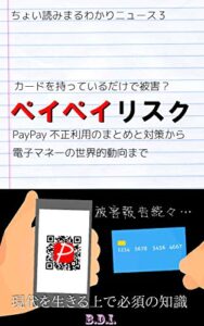 【無料で読める】ペイペイリスク: カードを持っているだけで被害？ PayPay不正利用のまとめと対策～電子マネーの世界的動向まで ちょい読みまるわかりニュース