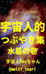 【無料で読める】宇宙人的つぶやき集 水星の巻: ゆるゆるスピリチュアル・軽い波動のツイート100 (宇宙人foxちゃん出版)