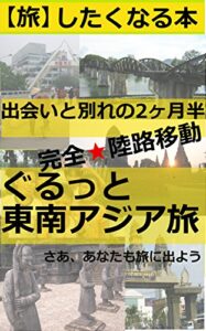 【無料で読める】旅したくなる本出会いと別れの２ヶ月半完全★陸路移動ぐるっと東南アジア旅