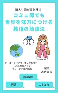 【無料で読める】コミュ障でも世界を味方につける英語の勉強法: 箱入り娘が海外移住英語学習英語独学英語耳